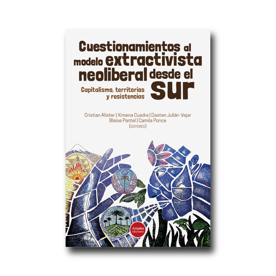Cuestionamientos al modelo extractivista neoliberal desde el Sur. Capitalismo, territorios y resistencias